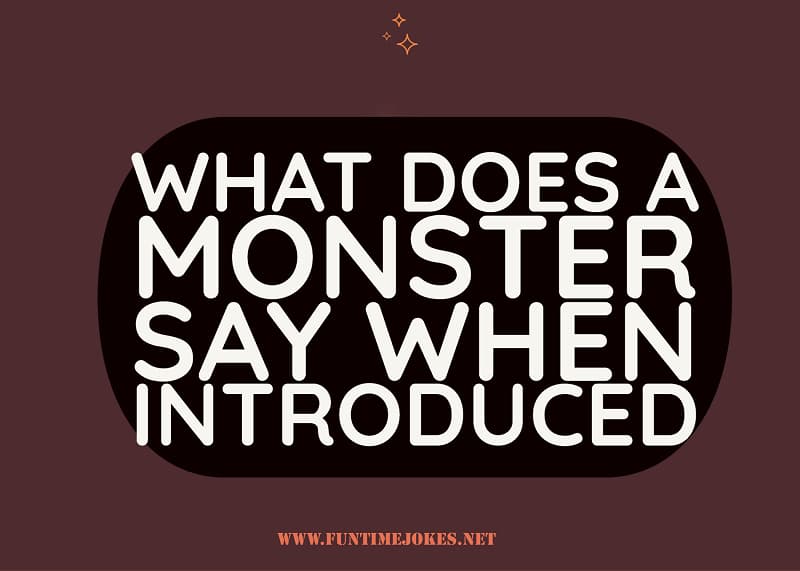 What does a monster say when introduced?